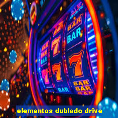 elementos dublado drive